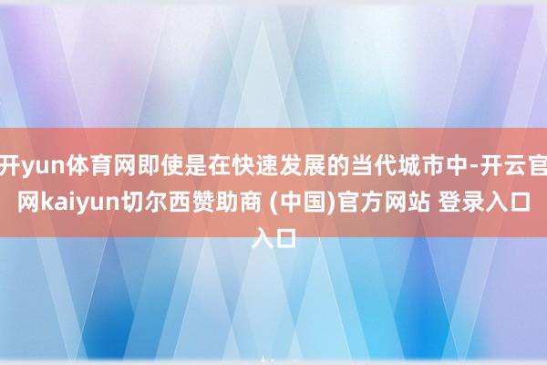 开yun体育网即使是在快速发展的当代城市中-开云官网kaiyun切尔西赞助商 (中国)官方网站 登录入口