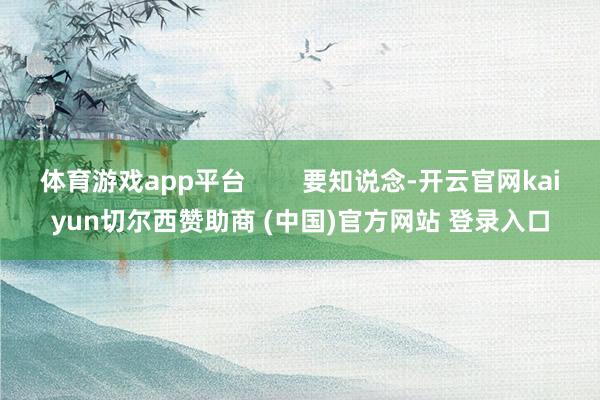 体育游戏app平台        要知说念-开云官网kaiyun切尔西赞助商 (中国)官方网站 登录入口