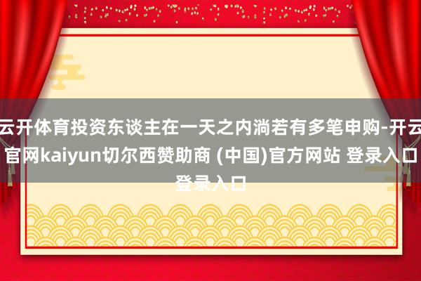 云开体育投资东谈主在一天之内淌若有多笔申购-开云官网kaiyun切尔西赞助商 (中国)官方网站 登录入口